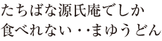 たちばな源氏庵でしか食べられない・・・まゆうどん